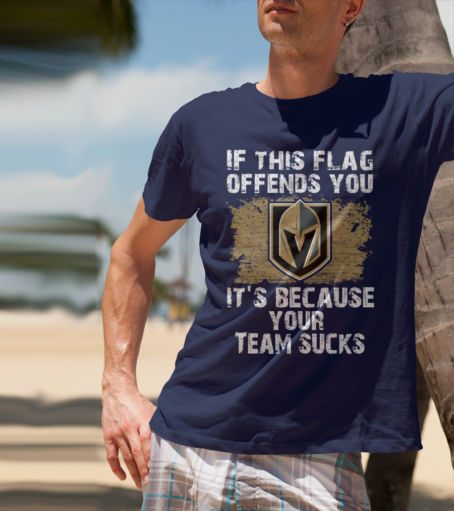 If This Flag Offends You It's Because Your Team Sucks Vegas Golden Knights T-Shirt