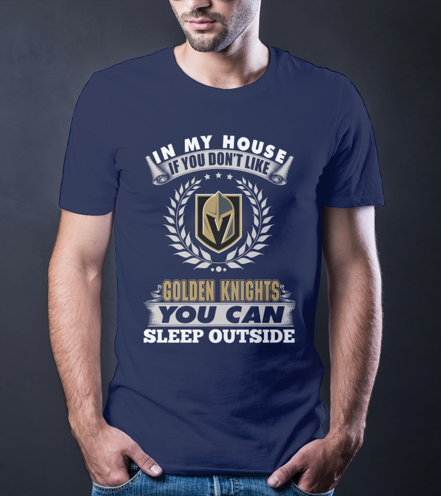 In My House If You Don't Like Vegas Golden Knights You Can Sleep Outside T-Shirt