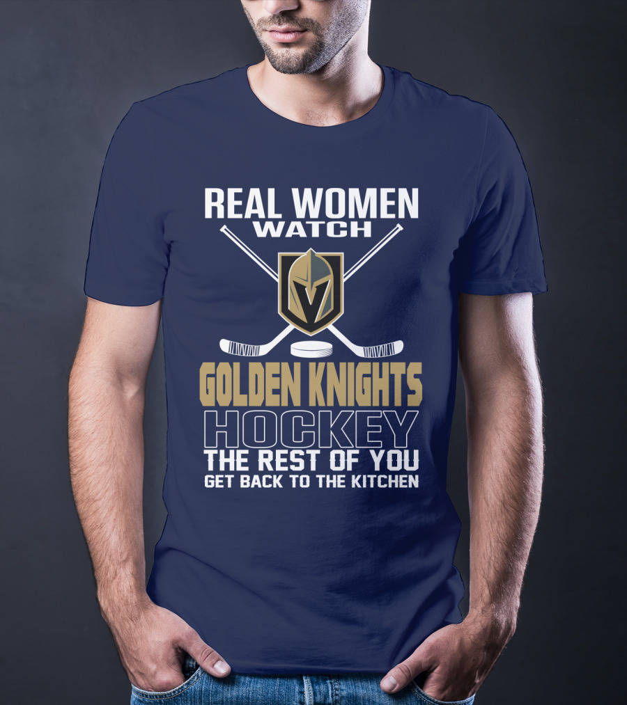 Real Women Watch Golden Knights Hockey The Rest Of You Get Back To The Kitchen T-Shirt
