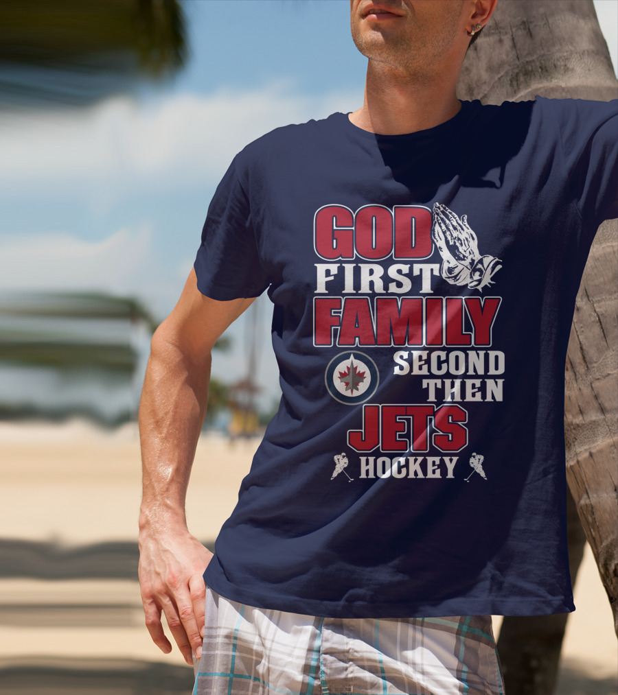 God First Family Second Then Winnipeg Jets Hockey T-Shirt