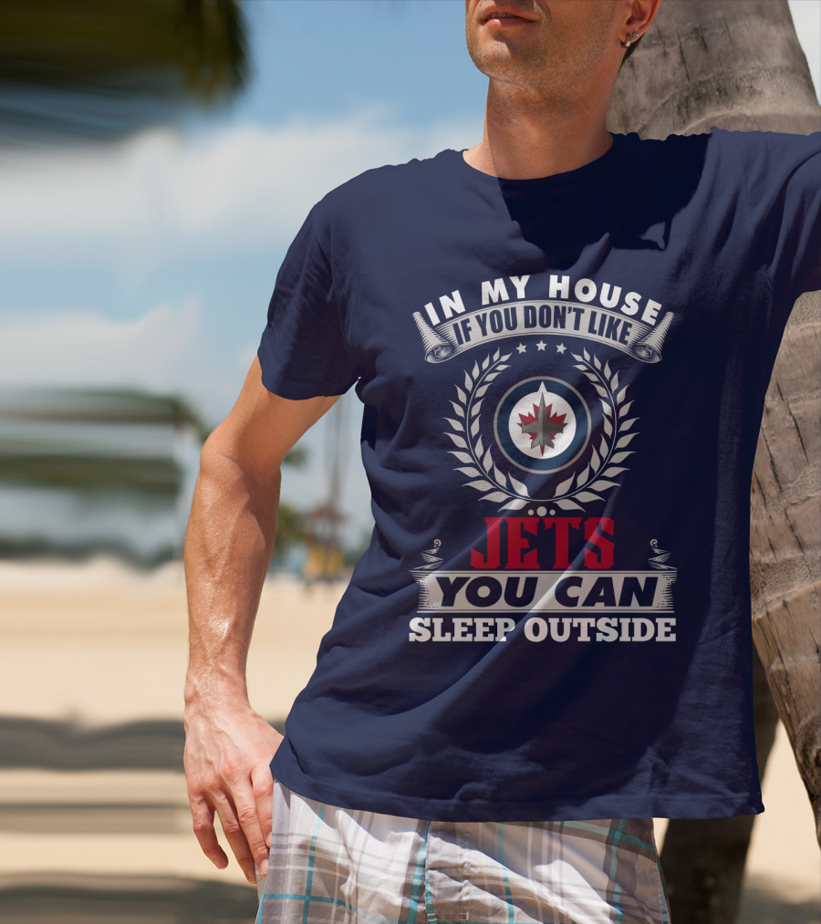 In My House If You Don't Like Winnipeg Jets You Can Sleep Outside T-Shirt