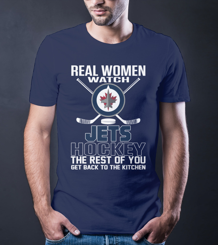 Real Women Watch Winnipeg Jets Hockey The Rest Of You Get Back To The Kitchen T-Shirt