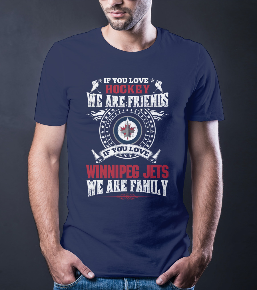 If You Love Hockey We Are Friends Winnipeg Jets We Are Family T-Shirt