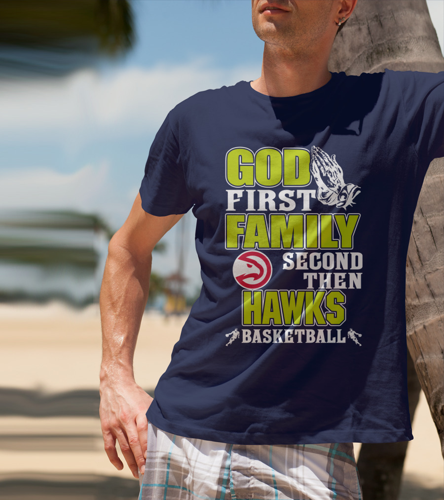 God First Family Second Then Atlanta Hawks Basketball T-Shirt