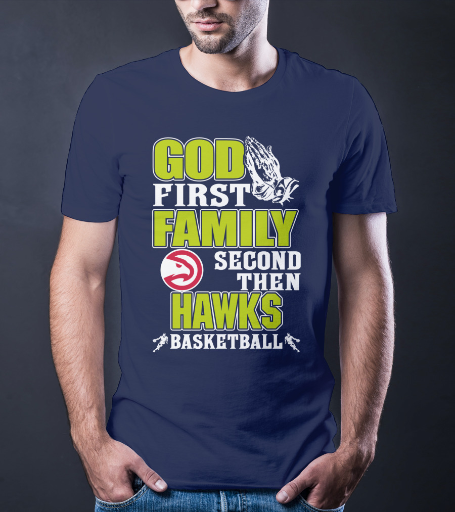 God First Family Second Then Atlanta Hawks Basketball T-Shirt