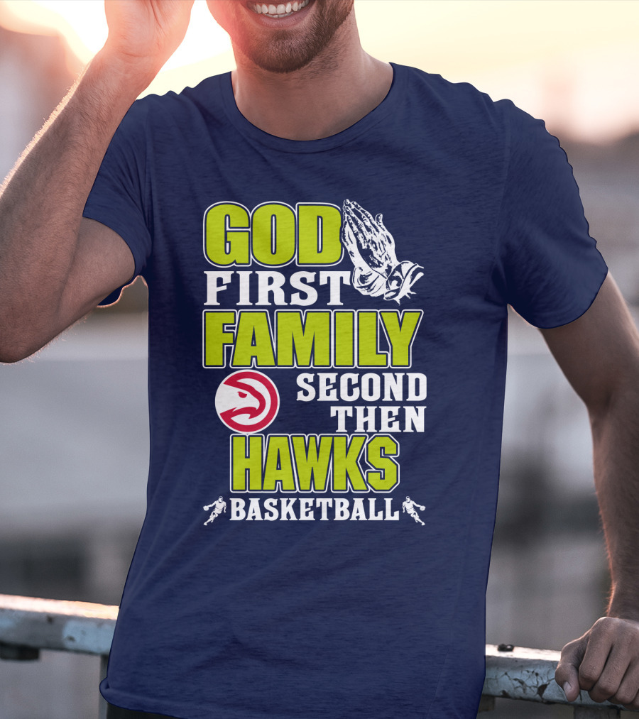 God First Family Second Then Atlanta Hawks Basketball T-Shirt