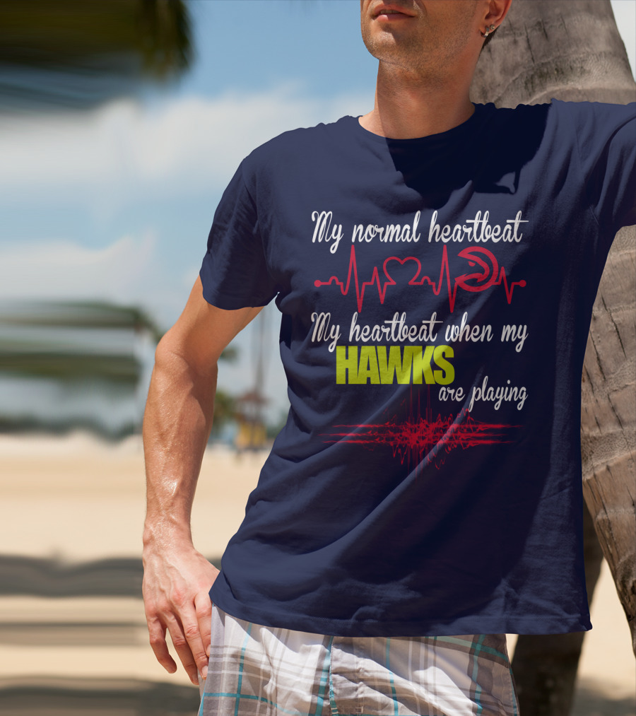 My Normal Heartbeat My Heartbeat When My Hawks Are Playing Atlanta Hawks T-Shirt