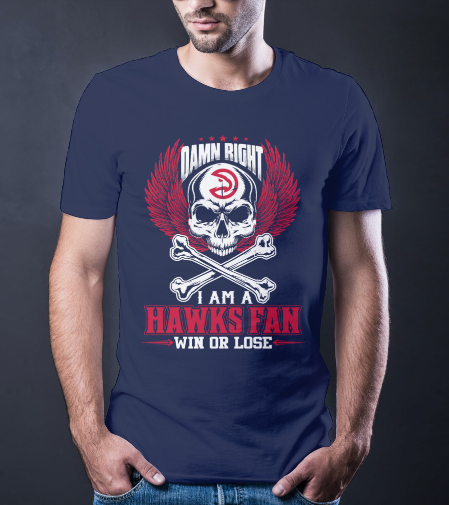 Damn Right I Am A Hawks Fan Win Or Lose Atlanta Hawks T-Shirt