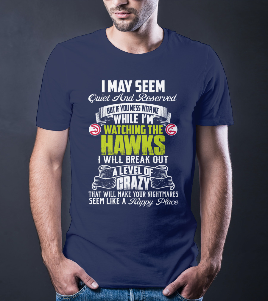 I May Seem Quiet And Reserved Watching The Hawks Crazy Happy Place T-Shirt