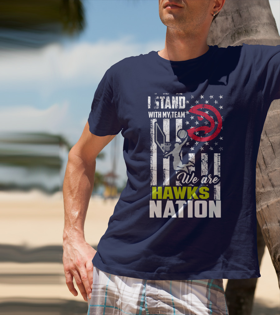 I Stand With My Team We Are Hawks Nation Atlanta Hawks T-Shirt