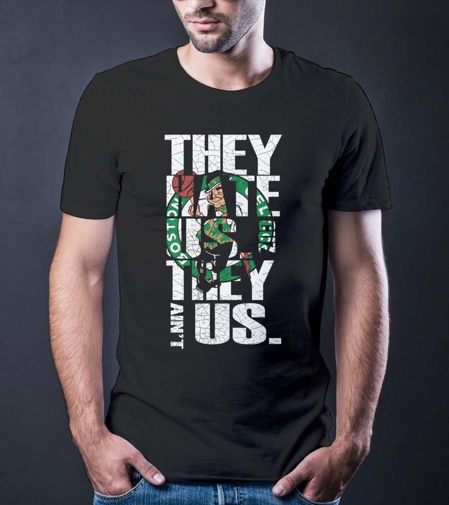 They Hate Us They Aint Us Boston Celtics T-Shirt