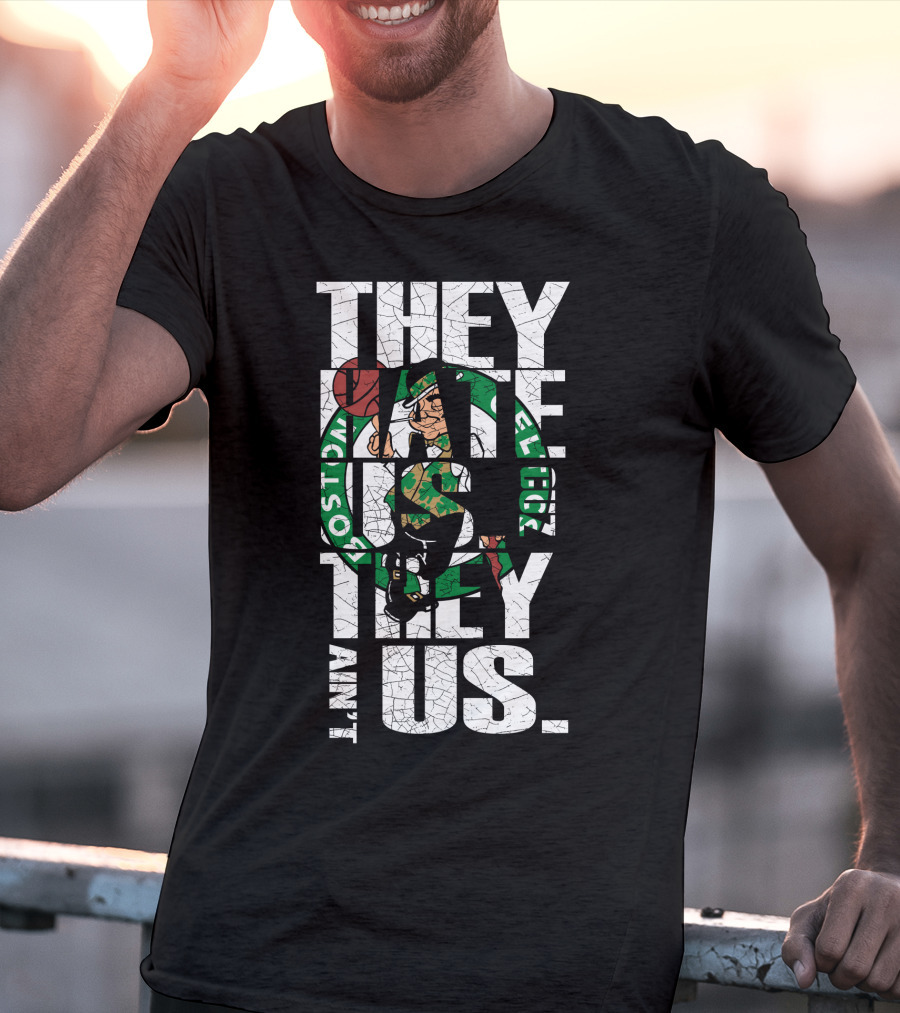 They Hate Us They Aint Us Boston Celtics T-Shirt