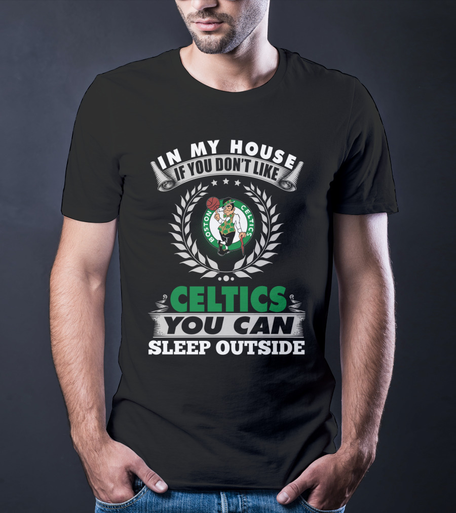 In My House If You Don't Like Boston Celtics You Can Sleep Outside T-Shirt