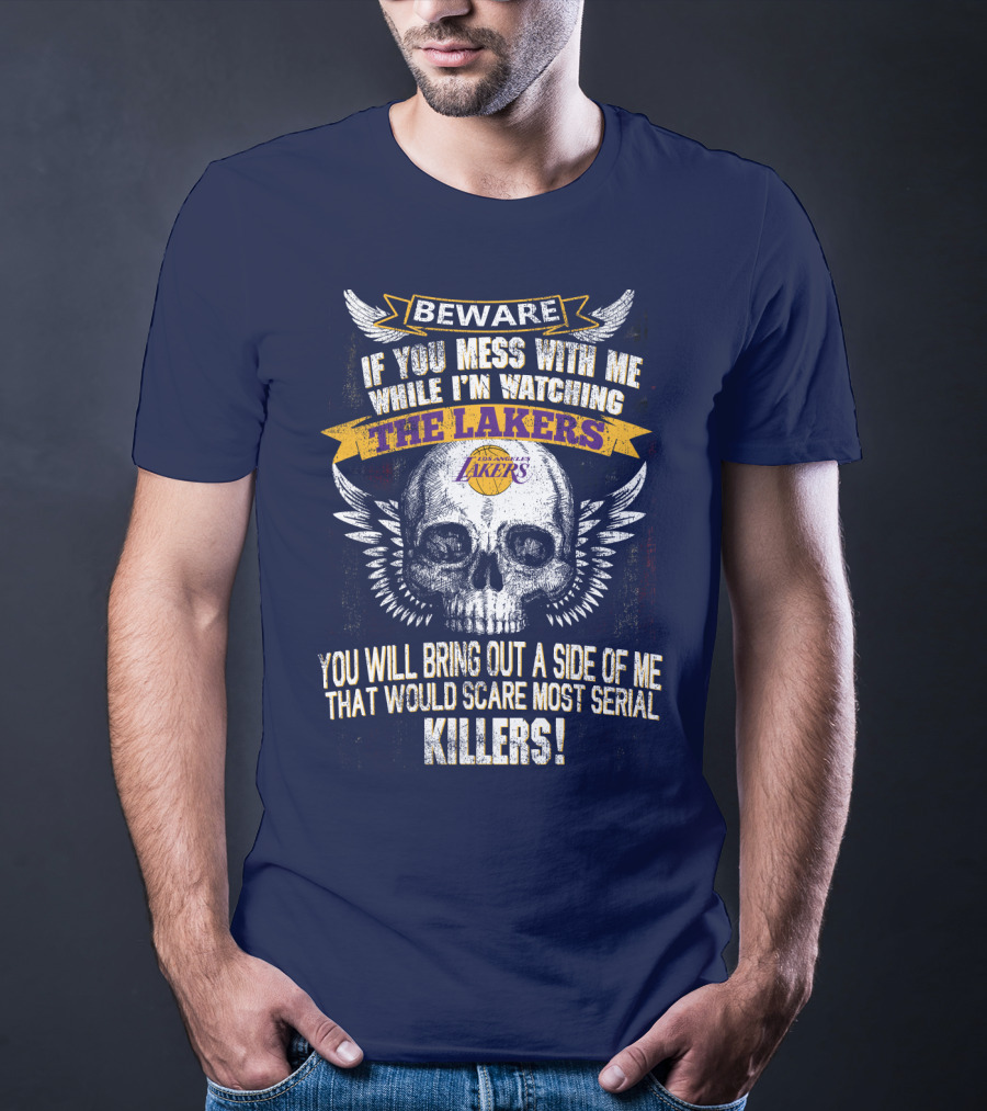 Beware If You Mess With Me While I'm Watching The Los Angeles Lakers You Will Bring Out A Side Of Me That Would Scare Most Serial Killers! T-Shirt