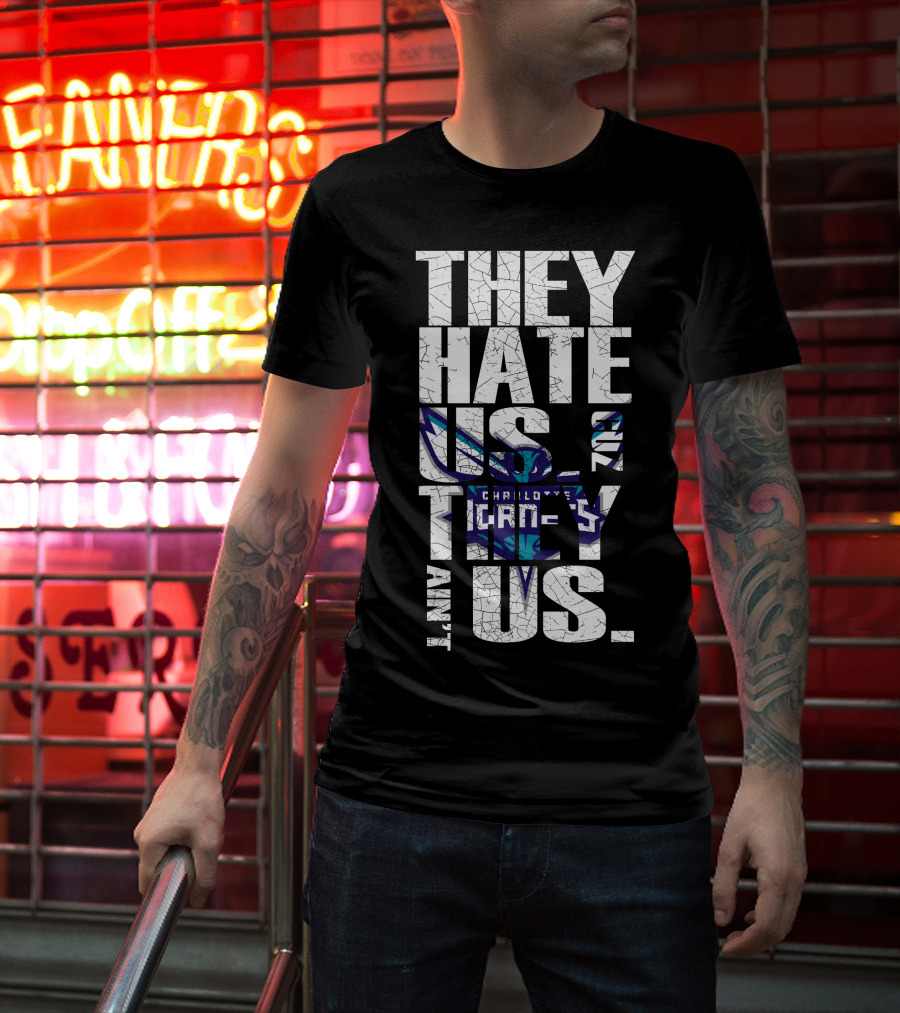 They Hate Us Cause They Ain't Us Charlotte Hornets T-Shirt