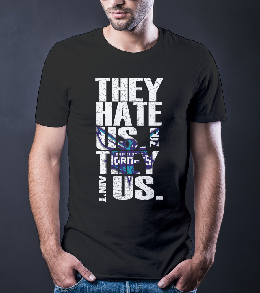 They Hate Us Cause They Ain't Us Charlotte Hornets T-Shirt