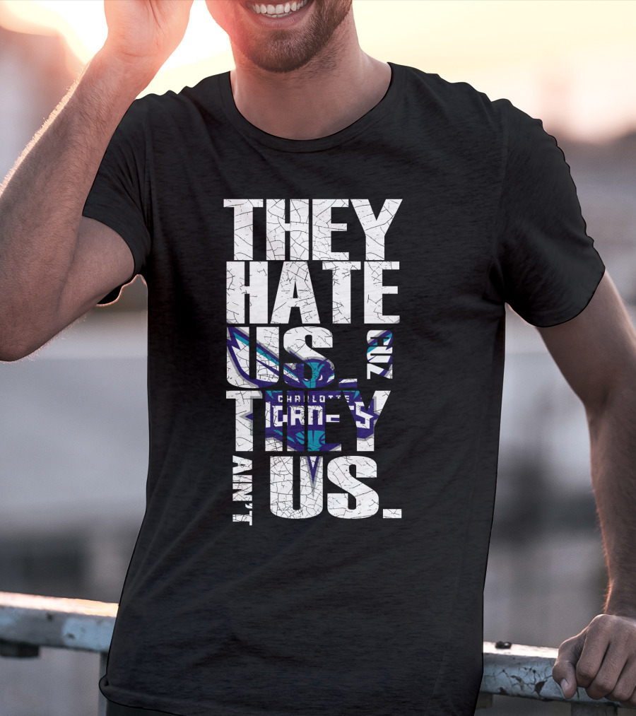 They Hate Us Cause They Ain't Us Charlotte Hornets T-Shirt