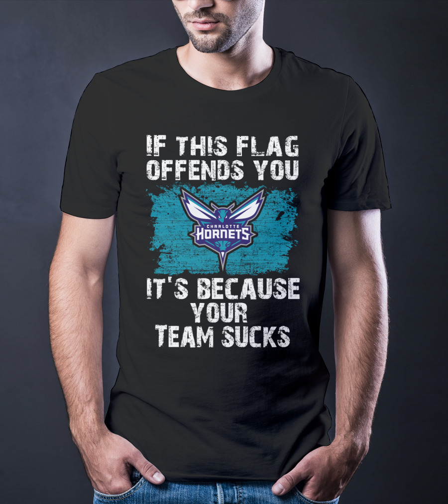 If This Flag Offends You It's Because Your Team Sucks Charlotte Hornets T-Shirt