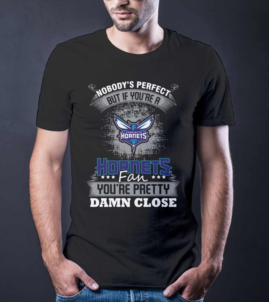 Nobody's Perfect But If You're A Charlotte Hornets Fan You're Pretty Damn Close T-Shirt