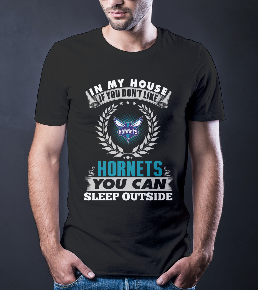 In My House If You Don't Like Charlotte Hornets You Can Sleep Outside T-Shirt