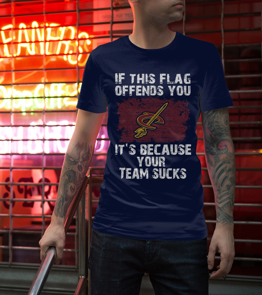 Cleveland Cavaliers If This Flag Offends You It's Because Your Team Sucks T-Shirt
