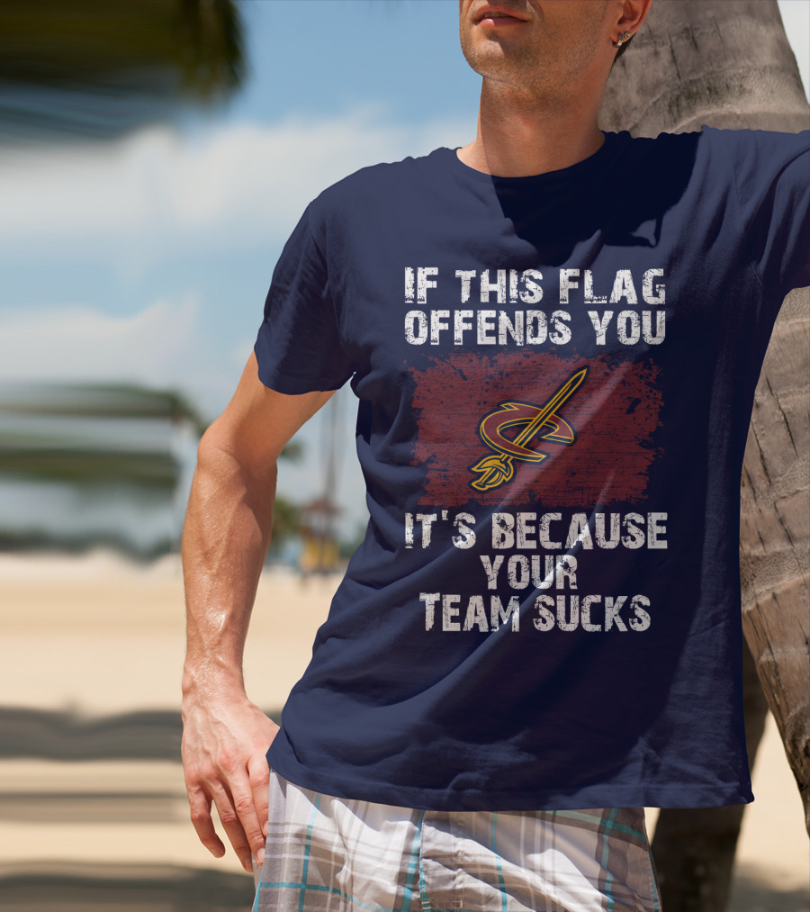 Cleveland Cavaliers If This Flag Offends You It's Because Your Team Sucks T-Shirt