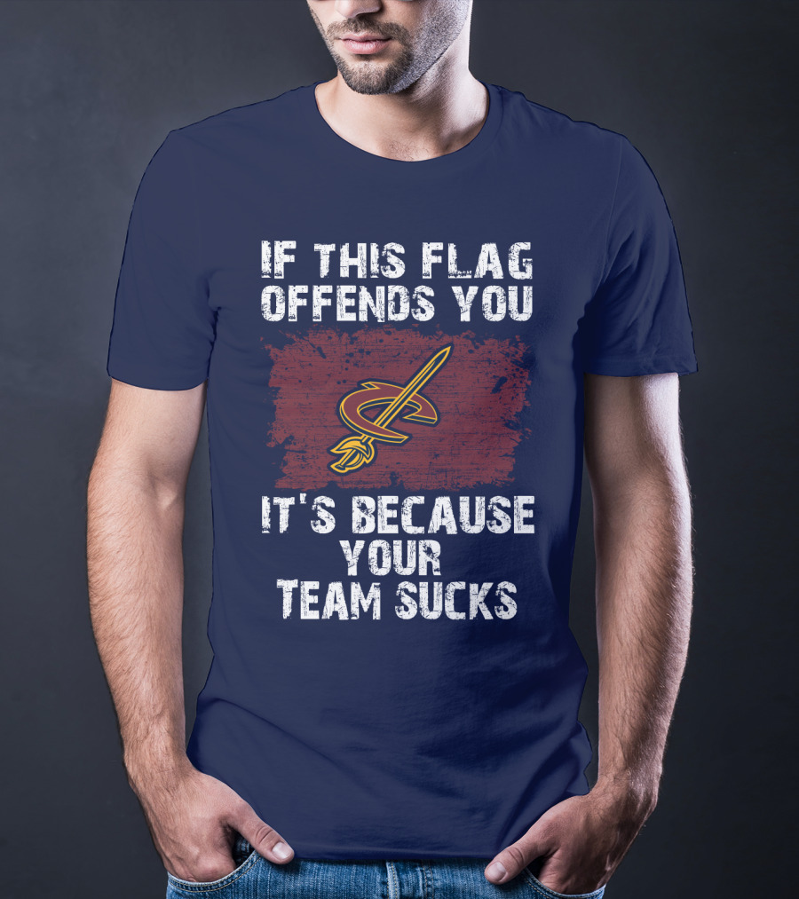 Cleveland Cavaliers If This Flag Offends You It's Because Your Team Sucks T-Shirt