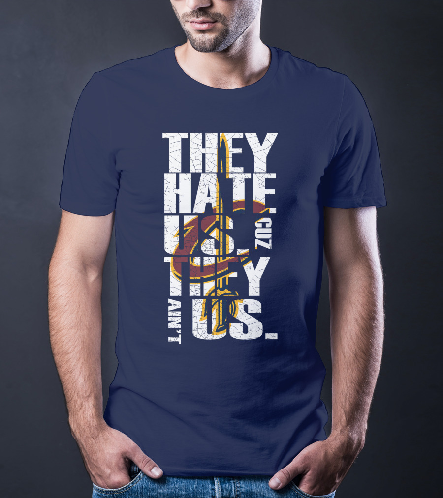 They Hate Us Cuz They Ain't Us Cleveland Cavaliers T-Shirt