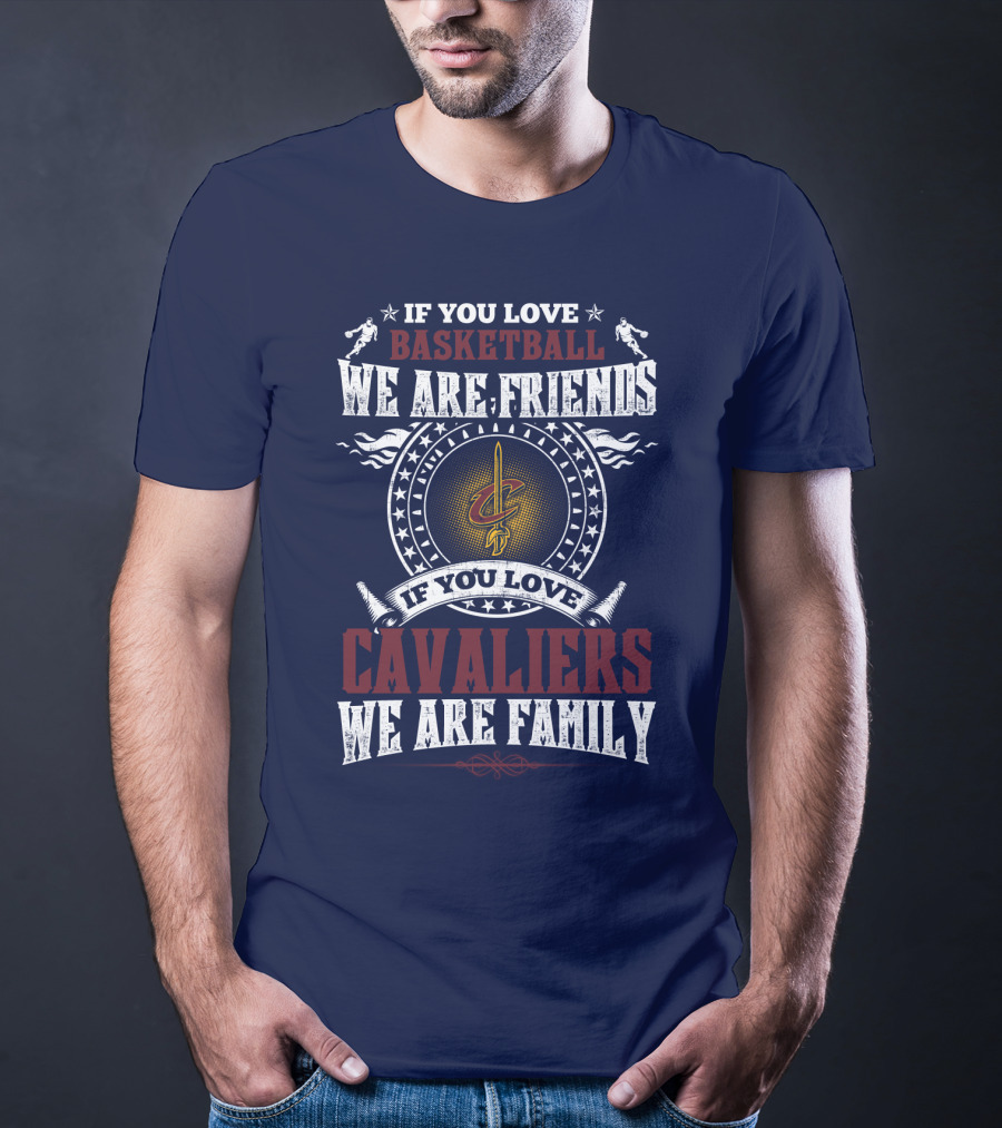 If You Love Basketball We Are Friends Cleveland Cavaliers If You Love Cavaliers We Are Family T-Shirt