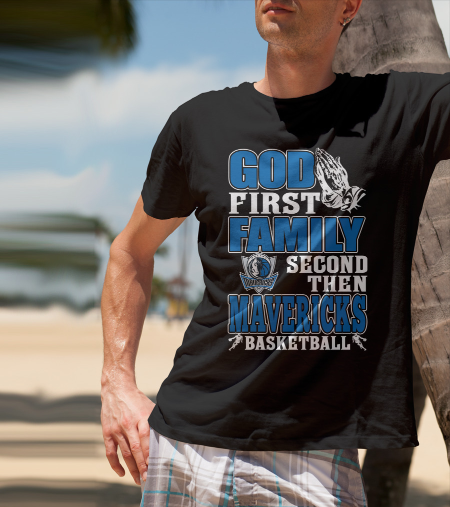 God First Family Second Then Mavericks Basketball T-Shirt