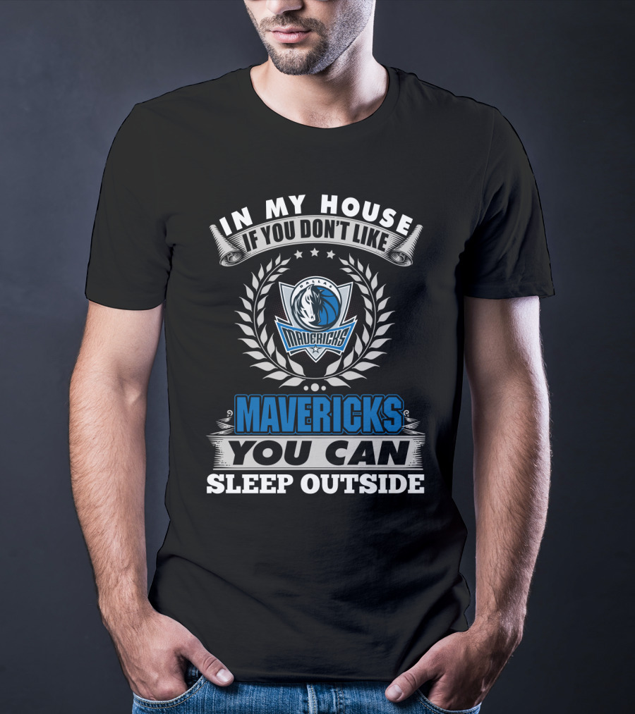 In My House If You Don't Like Dallas Mavericks You Can Sleep Outside Mavericks T-Shirt