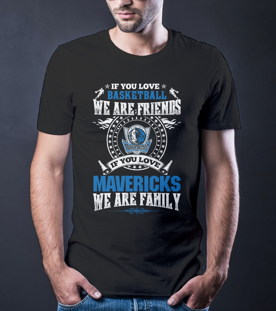 If You Love Basketball We Are Friends Mavericks We Are Family T-Shirt