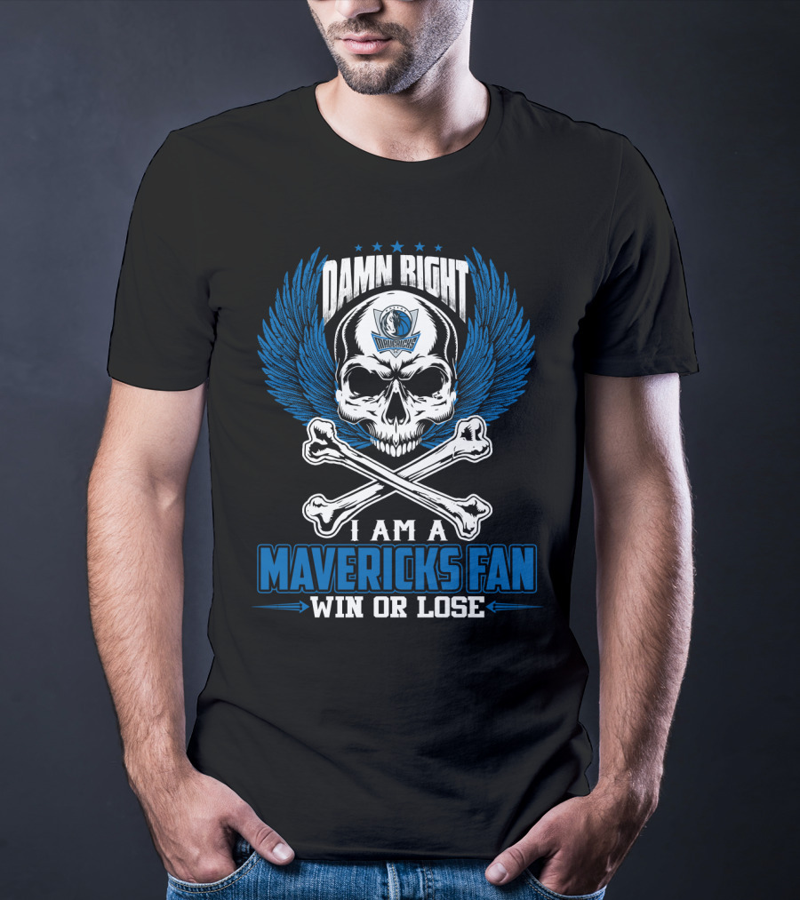 Damn Right I Am A Mavericks Fan Win Or Lose T-Shirt