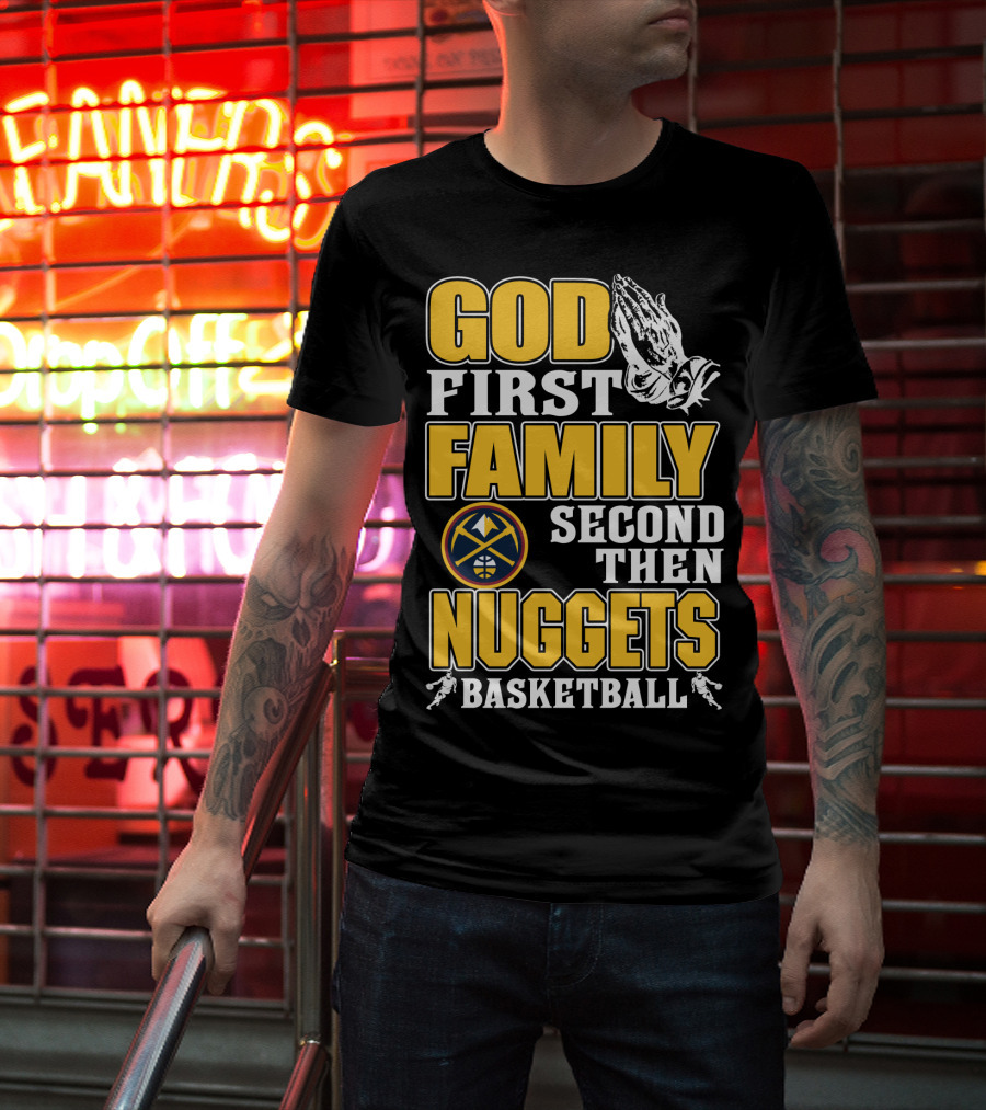 God First Family Second Then Denver Nuggets Basketball T-Shirt