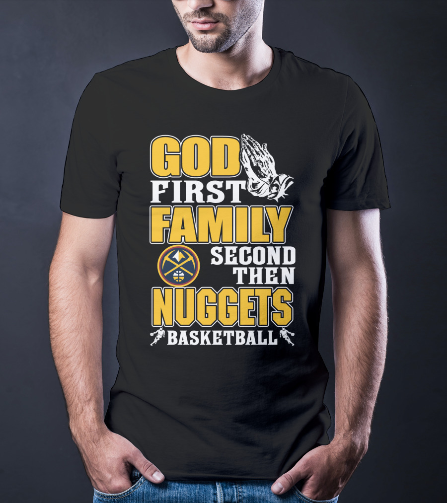 God First Family Second Then Denver Nuggets Basketball T-Shirt