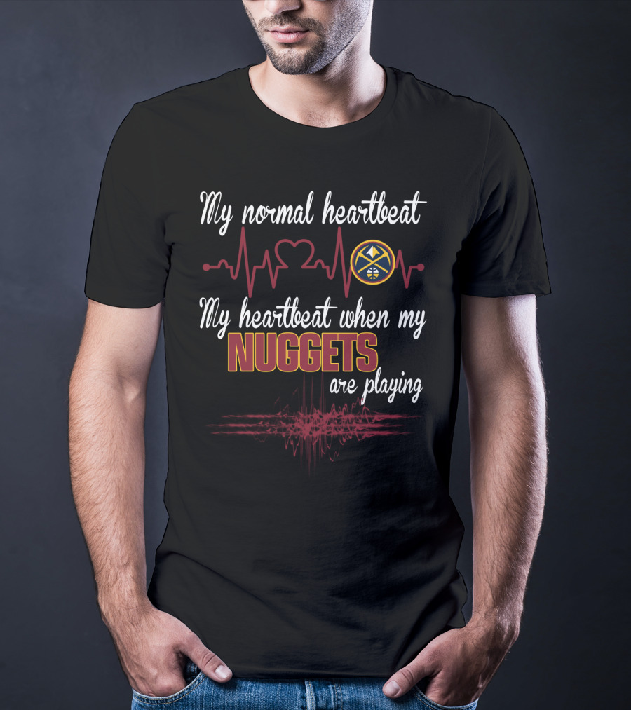 My Normal Heartbeat My Heartbeat When My Nuggets Are Playing T-Shirt