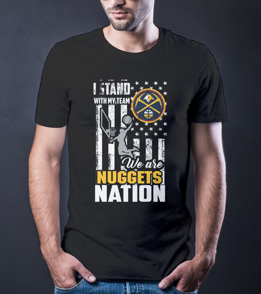 I Stand With My Team We Are Nuggets Nation Denver Nuggets T-Shirt