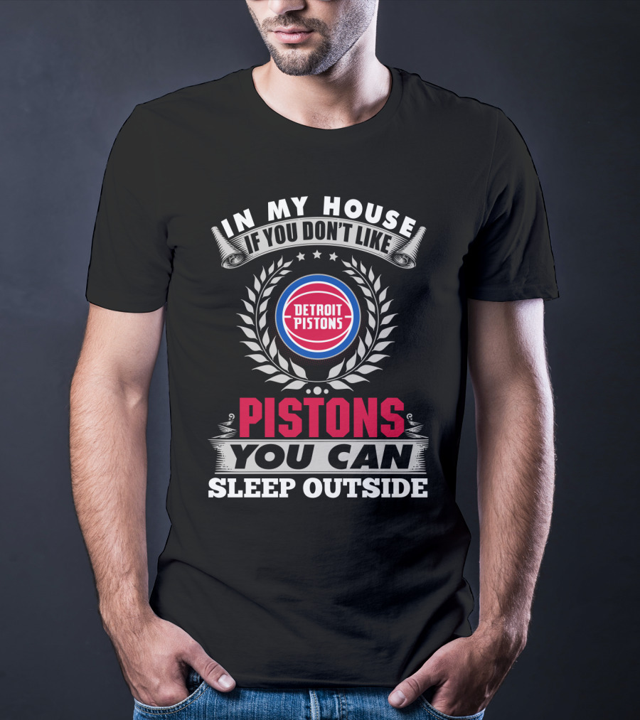 In My House If You Don't Like Detroit Pistons You Can Sleep Outside Pistons T-Shirt