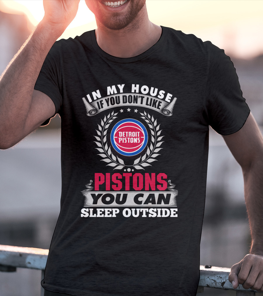 In My House If You Don't Like Detroit Pistons You Can Sleep Outside Pistons T-Shirt