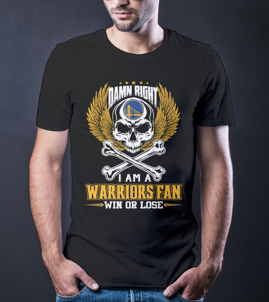 Damn Right I Am A Warriors Fan Win Or Lose Golden State Warriors T-Shirt