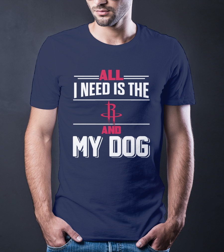 All I Need Is The Houston Rockets And My Dog T-Shirt