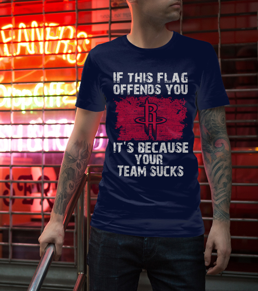 If This Flag Offends You It's Because Your Team Sucks Houston Rockets T-Shirt