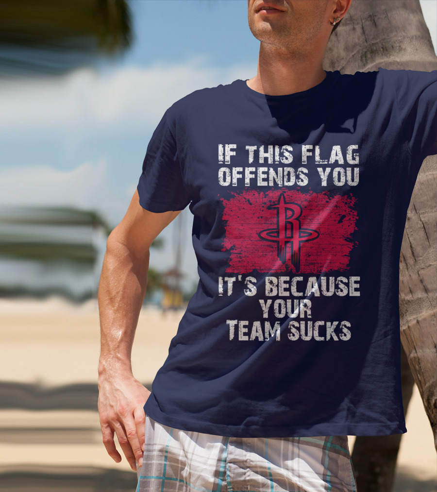 If This Flag Offends You It's Because Your Team Sucks Houston Rockets T-Shirt