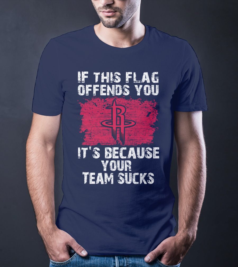 If This Flag Offends You It's Because Your Team Sucks Houston Rockets T-Shirt