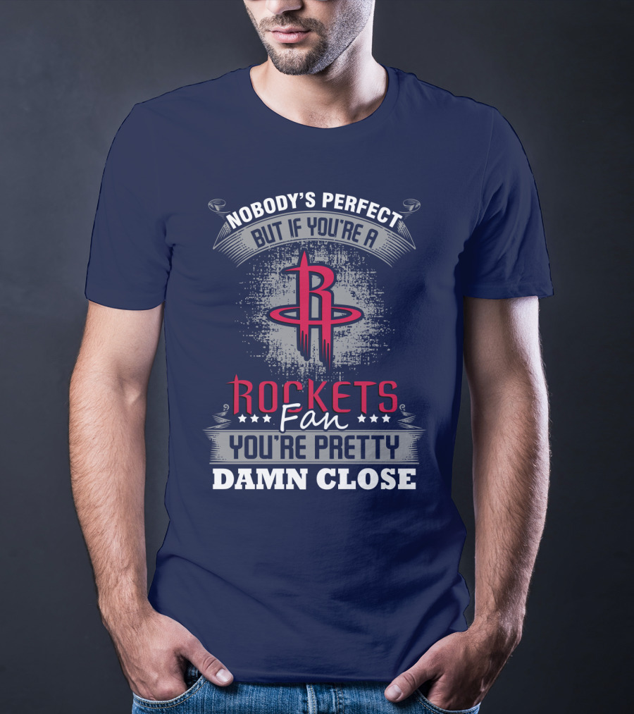 Houston Rockets Fan Nobody's Perfect You're Pretty Damn Close T-Shirt