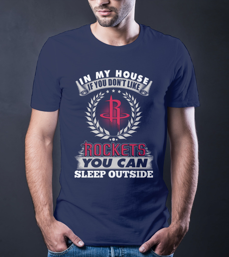In My House If You Don't Like Houston Rockets You Can Sleep Outside T-Shirt