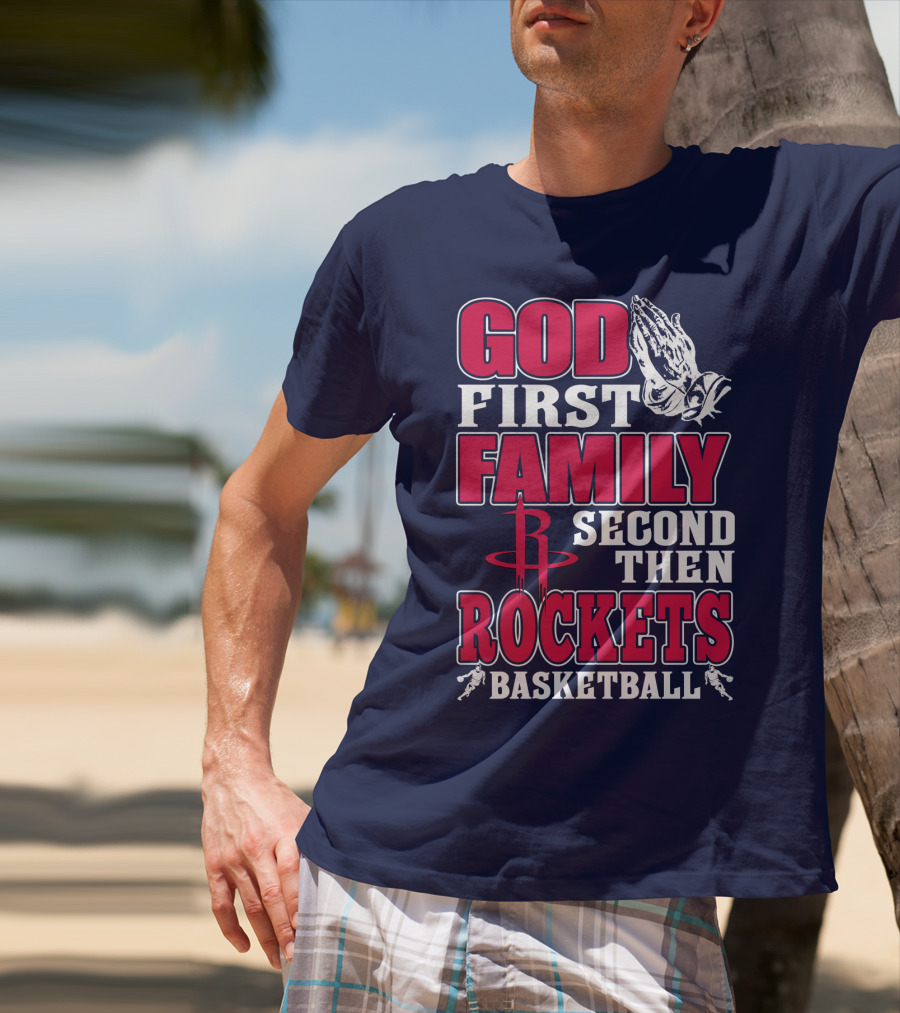 God First Family Second Then Houston Rockets Basketball T-Shirt