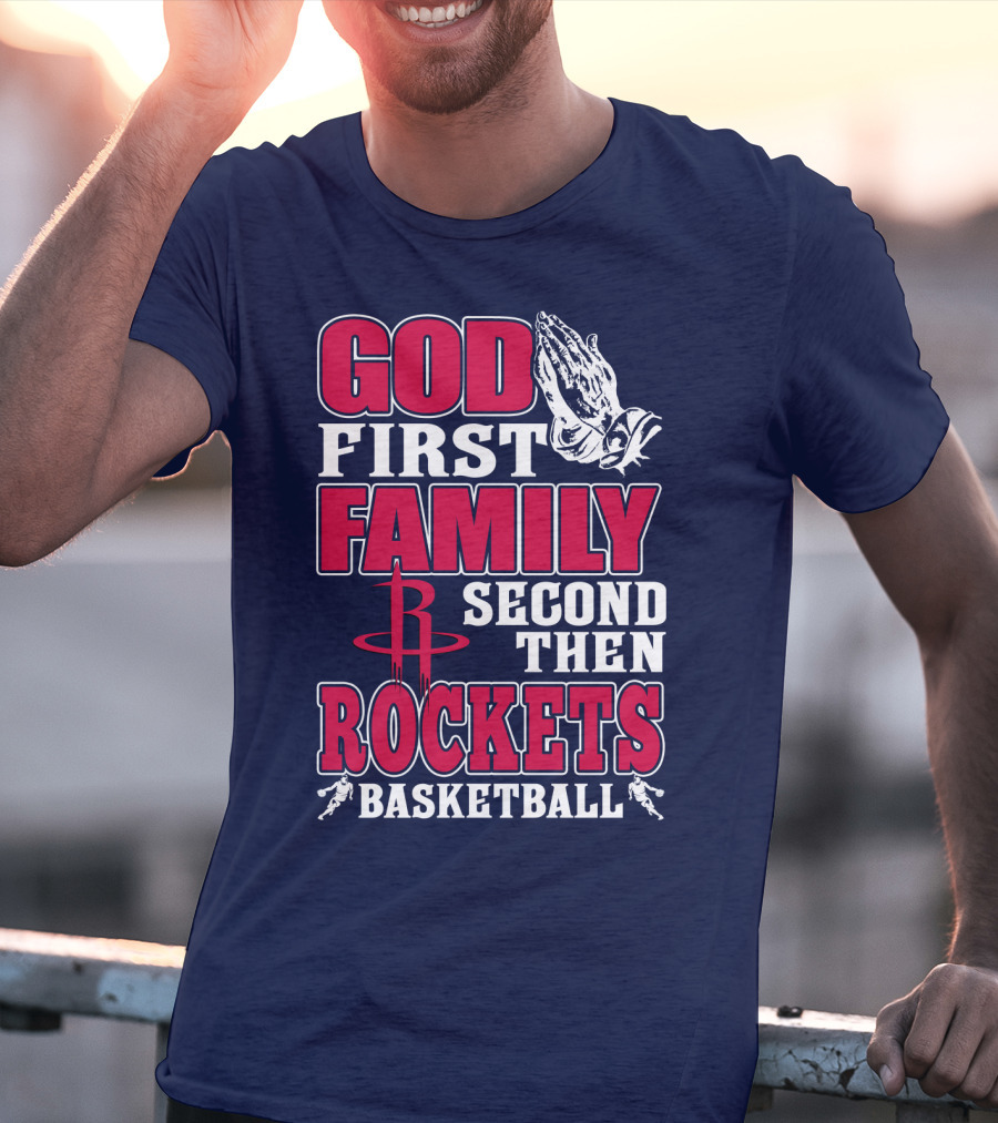God First Family Second Then Houston Rockets Basketball T-Shirt