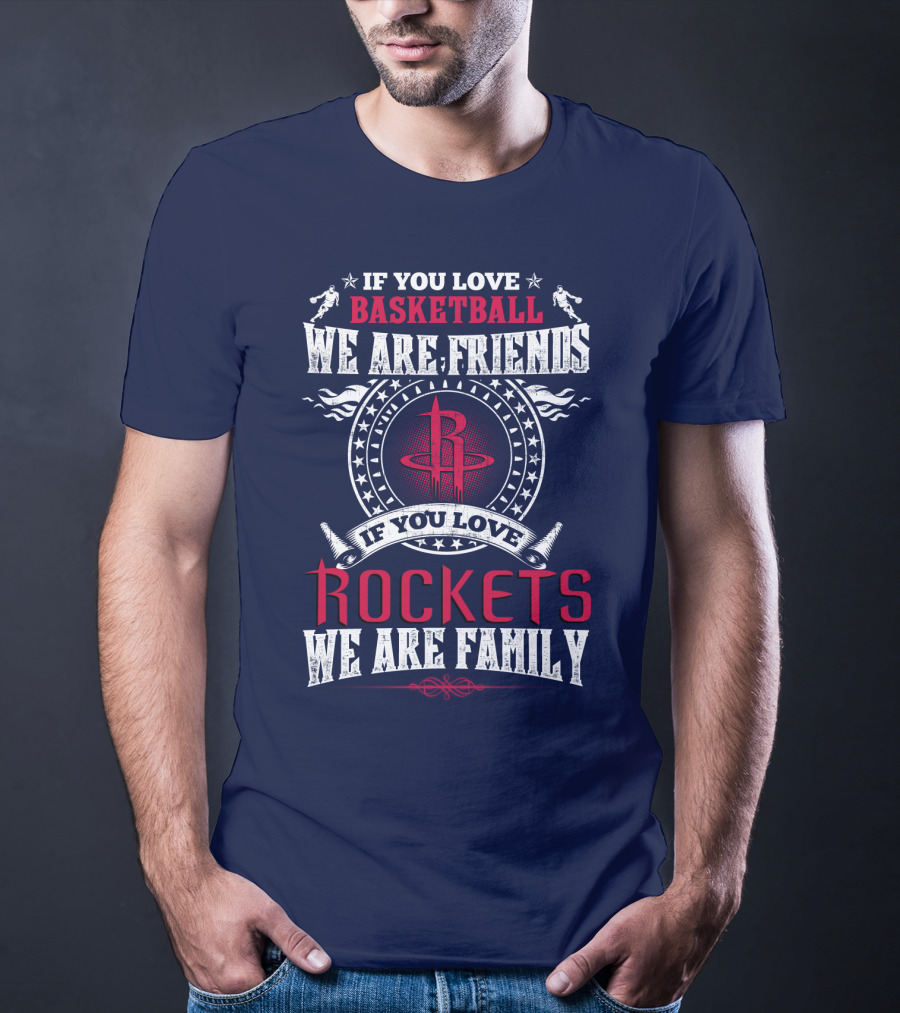 If You Love Basketball We Are Friends If You Love Rockets We Are Family Houston Rockets T-Shirt