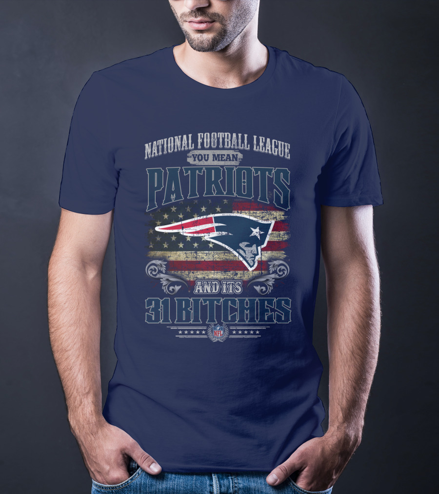 National Football League You Mean Patriots And Its 31 Bitches Nfl T-Shirt